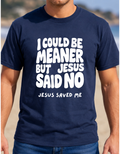 I Could Be Meaner But Jesus Said No Tee